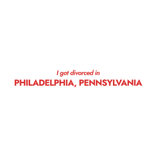 I got divorced in Philadelphia, Pennsylvania (red) T-Shirt