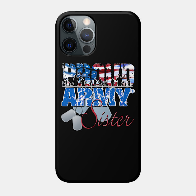 Proud Army Sister U.S. Military - Army Sister - Phone Case