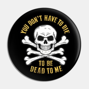 You don't have to die to be dead to me Pin