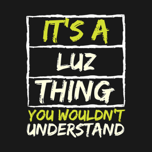 It's A Luz Thing You Wouldn't Understand T-Shirt