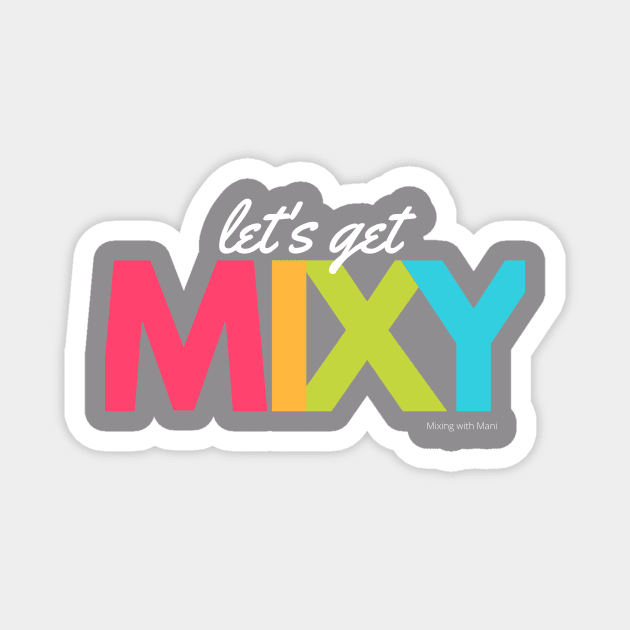 Let’s Get Mixy Magnet by Mixing with Mani