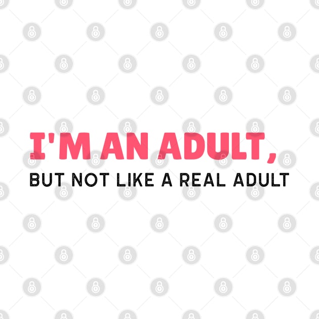 I'm an Adult, But Not Like a Real Adult - Funny Sarcastic 18th Birthday Gift by stokedstore