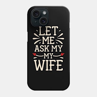 Let Me Ask My Wife Funny for Men and Women Phone Case