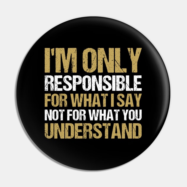 I'm Only Responsible For What I Say, Not For What You Understand Pin by Benzii-shop 