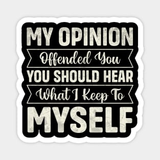 My opinion offended you you should hear what I keep to myself Magnet