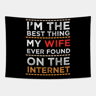 I'm The Best Thing My Wife Ever Found On The Internet - Dad Jokes Valentine Day Gift Ideas For Dad Tapestry