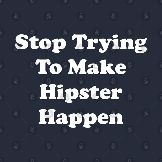 Stop Trying To Make Hipster Happen by GrayDaiser