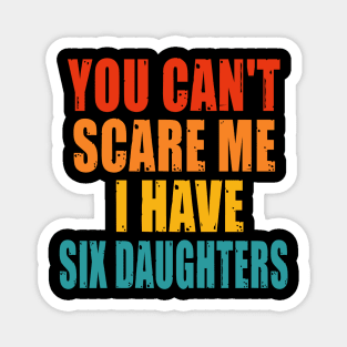 You Can't Scare Me I Have Six Daughters Magnet