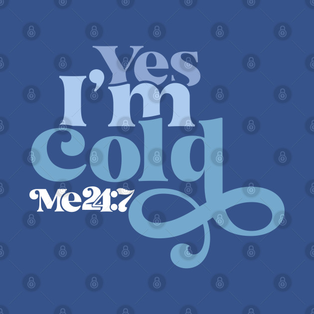 Yes I'm Cold, Always Cold, Cold, Freezing, Gift for Cold Person Freezing Cold - Cold - T-Shirt