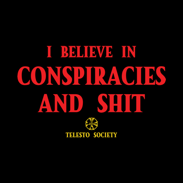 I Believe in Conspiracies and shit by Telesto Society