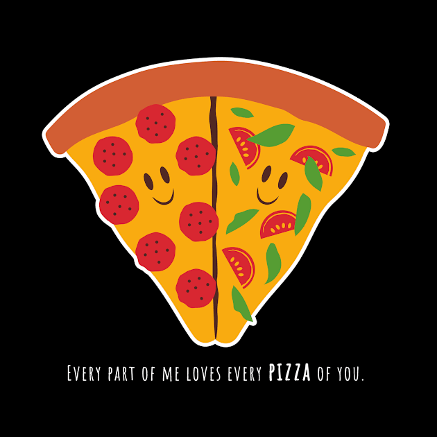 Every part of me love every pizza of you by Johnny