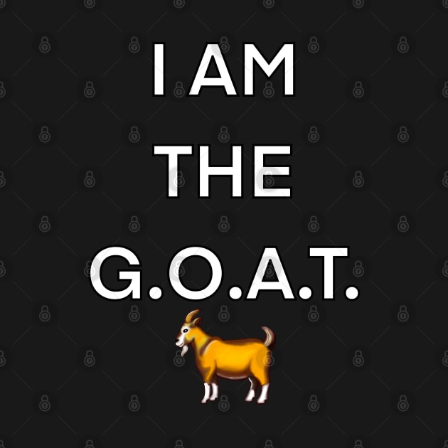 I am the GOAT, the greatest of all time by Artonmytee