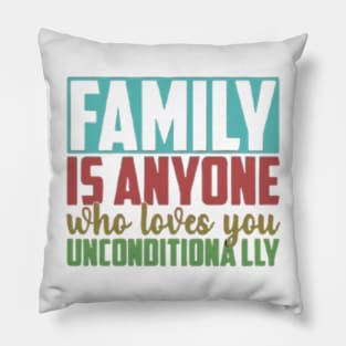 Family is anyone who loves unconditionally Pillow