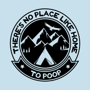 There's No Place Like Home To Poop Camping Humor T-Shirt