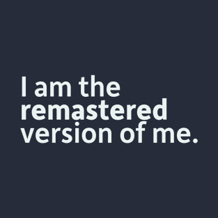 I Am The Remastered Version of Me T-Shirt