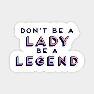 Don’t Be A Lady Be A Legend Girl Boss Feminism Magnet