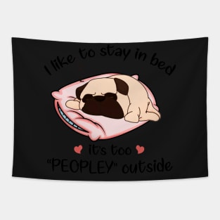 I Like To Stay In Bed It_s Too Peopley Outside Pug Tapestry