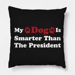 My Dog Is Smarter Than The President Pillow