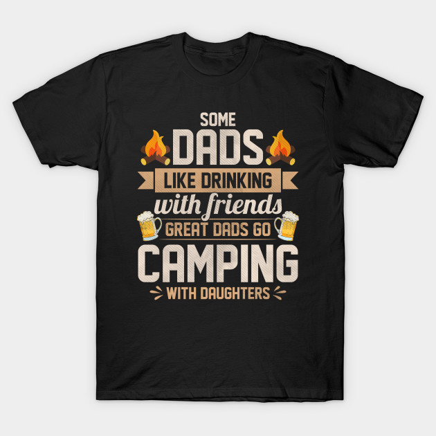 Great Dads Go Camping With Daughters Some Dads Like Drinking With Friends Father Daughter Matching Saying Novelty Christmas Gift Ideas Camping T Shirt Teepublic