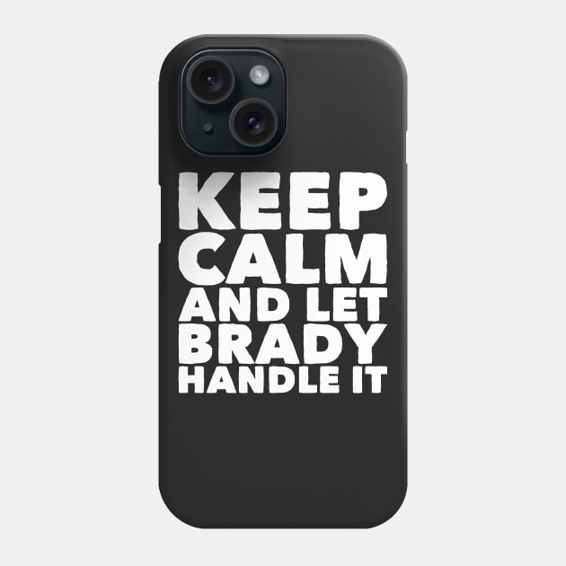 Keep calm and let brady handle it Phone Case by captainmood