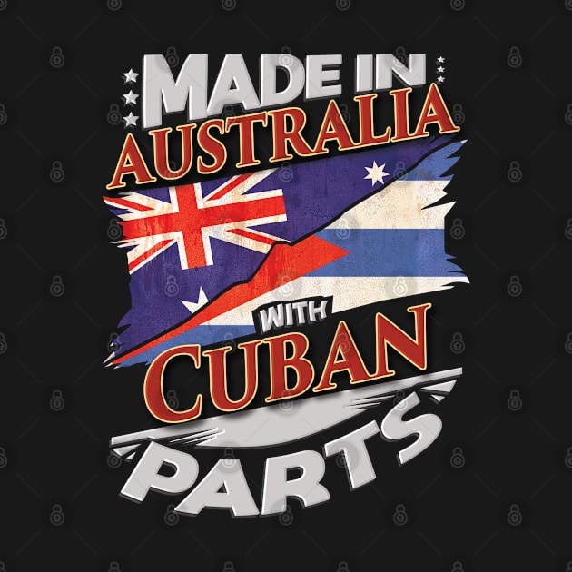 Made In Australia With Cuban Parts - Gift for Cuban From Cuba by Country Flags