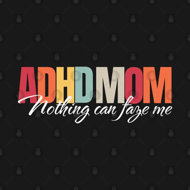 ADHD mom, nothing can faze me by KHWD