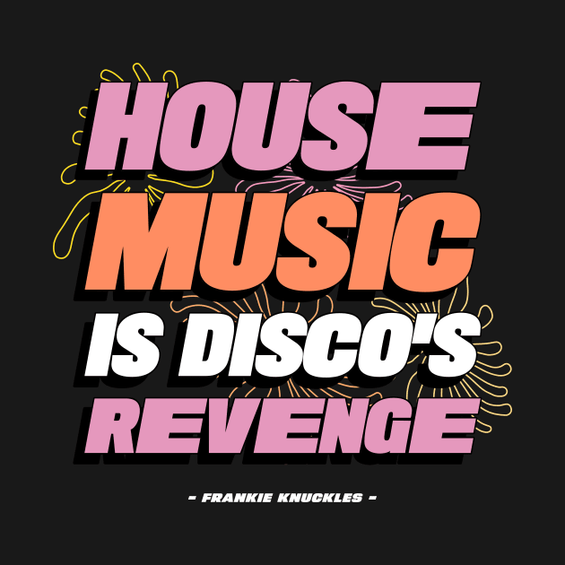 HOUSE MUSIC IS DISCO'S REVENGE by DISCOTHREADZ 