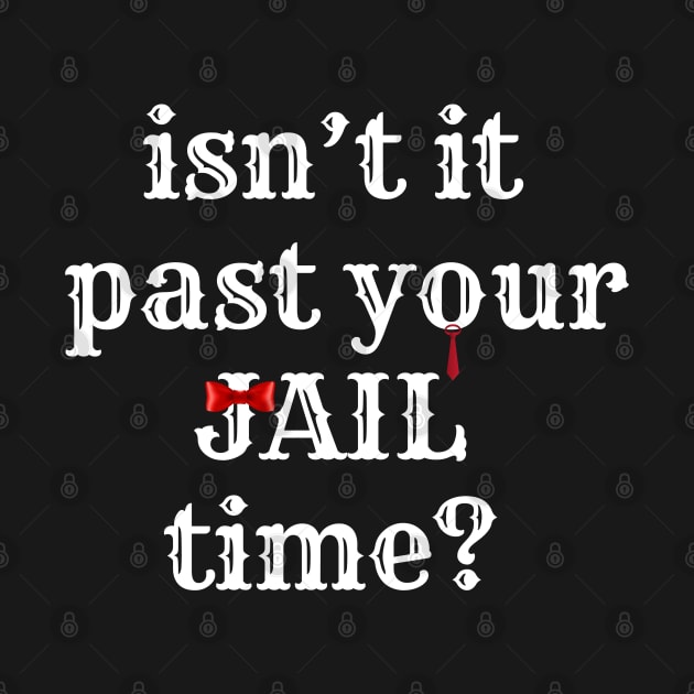 isn't it past your jail time? by smailyd