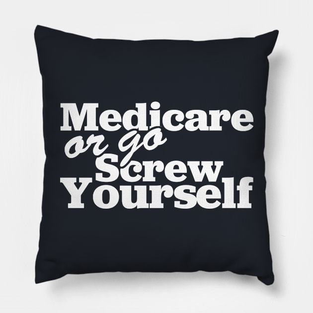 Medicare Or Go Screw Yourself Pillow by TextTees