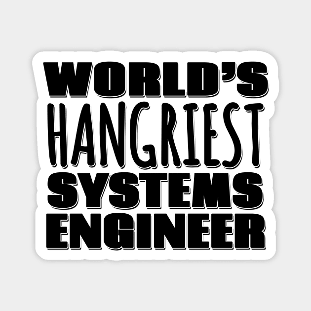 World's Hangriest Systems Engineer Magnet by Mookle