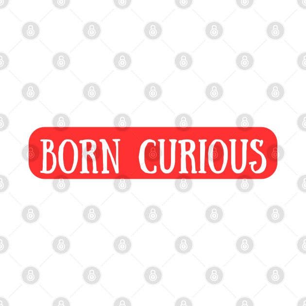 I Was Born Curious by Dippity Dow Five