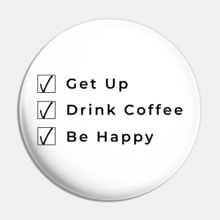 Get Up Drink Coffee Be Happy. Funny Coffee Lover Gift Pin