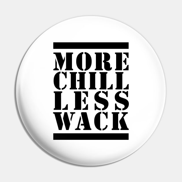 MORE CHILL LESS WACK - BLACK AND WHITE Pin by bluesea33