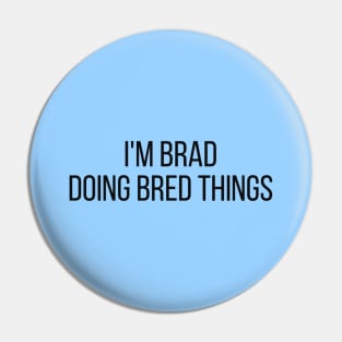 I'm Brad doing Brad things Pin