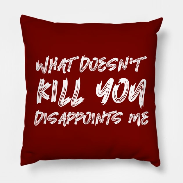 What Doesn't Kill You Disappoints Me Pillow by colorsplash