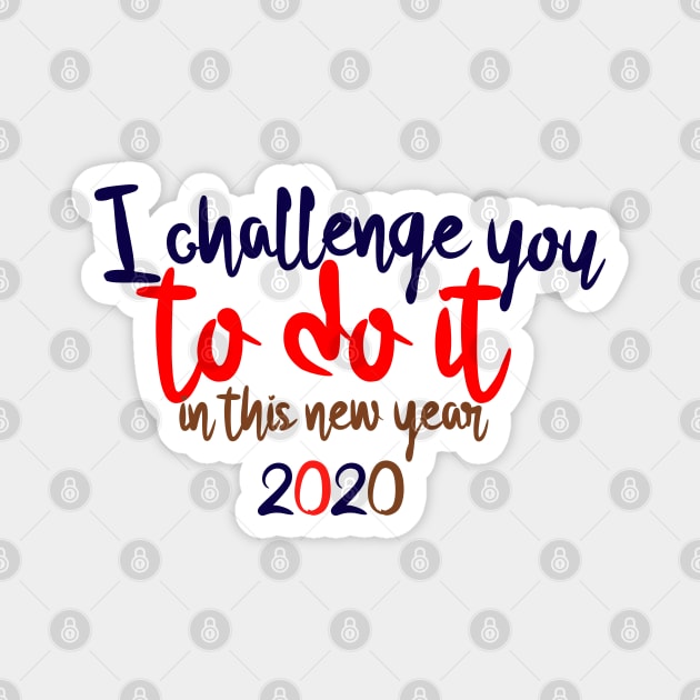 I CHALLENGE YOU TO DO IT IN THIS NEW YEAR 2020 Magnet by ShirtyArt