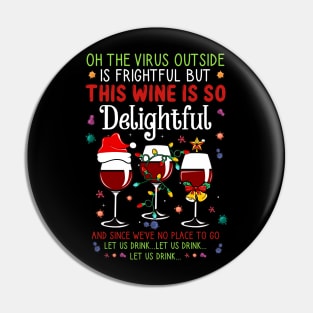 Oh the virus outside is frightful but the Wine is so delightful Christmas Pin