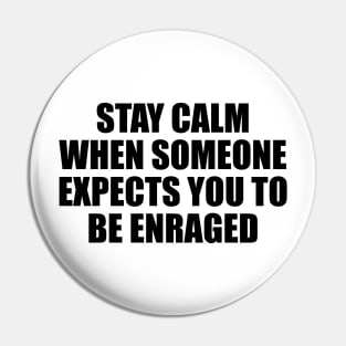 Stay calm when someone expects you to be enraged Pin