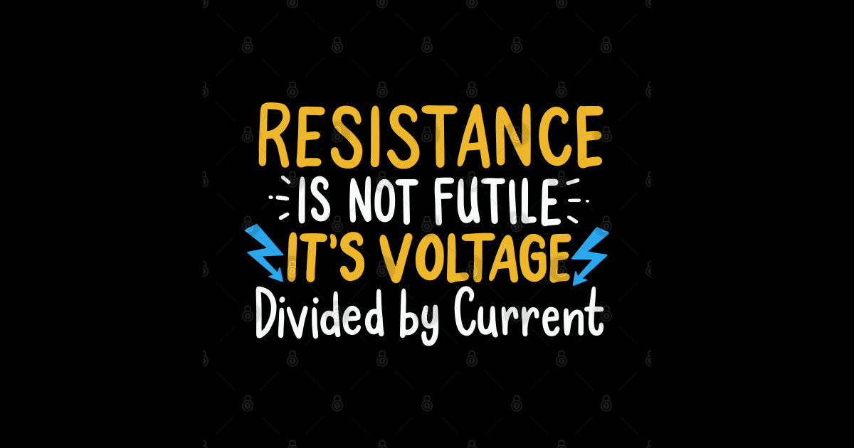 Resistance Is Not Futile Its Voltage Divided By Current Funny Physics Physics Funny Saying 