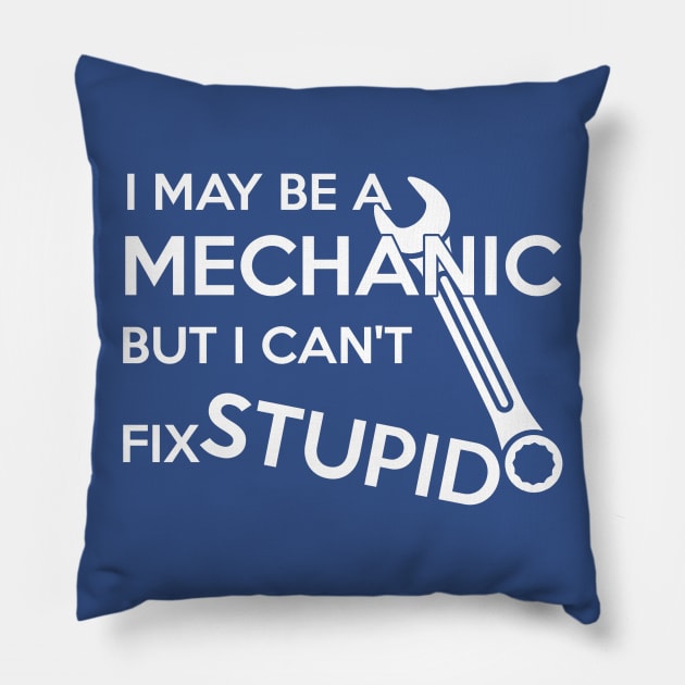 I MAY BE A MECHANIC BUT I CANT FIX STUPID Pillow by MarkBlakeDesigns