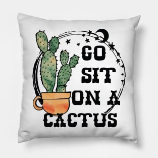 Go Sit On A Cactus Sarcastic Funny Succulent Cactus Lover Pillow