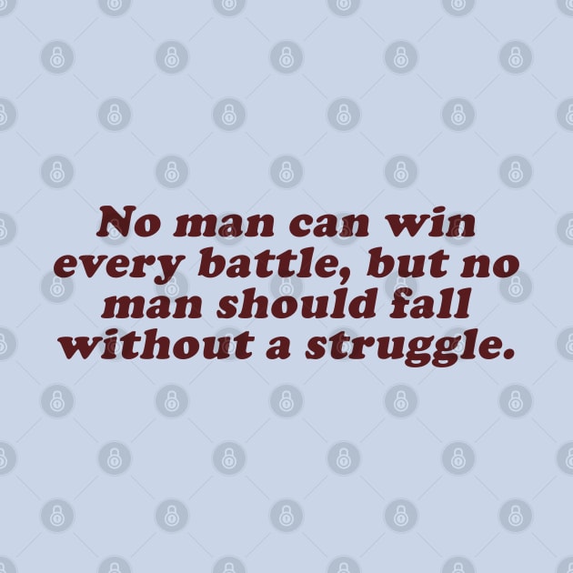 no man can win every battle but no man should fall without a struggle by beunstoppable