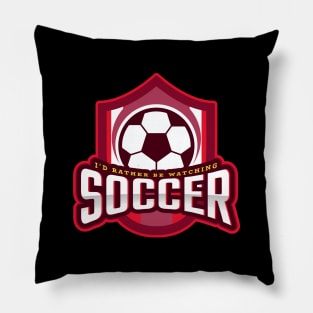 I'd Rather Be Watching Soccer Pillow