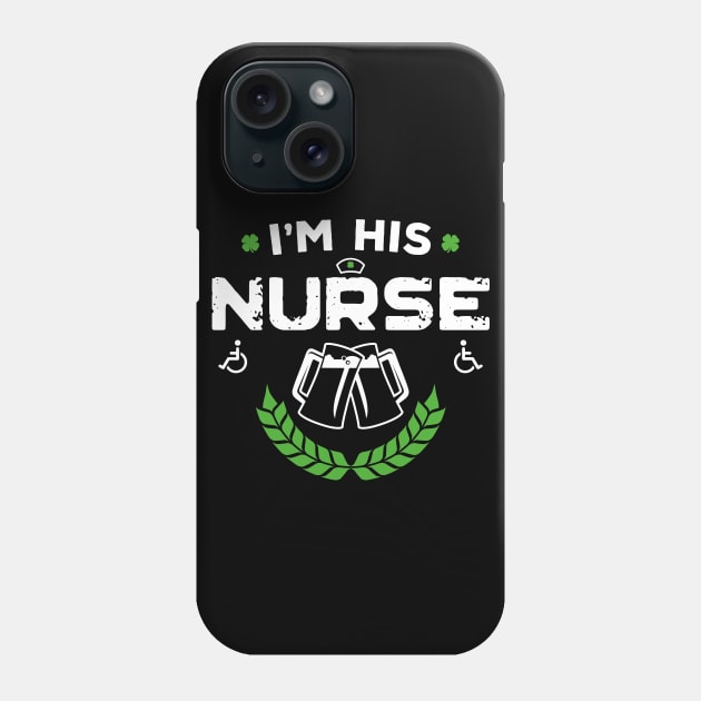 I'm His Nurse Funny St Patricks Day Phone Case by trendingoriginals