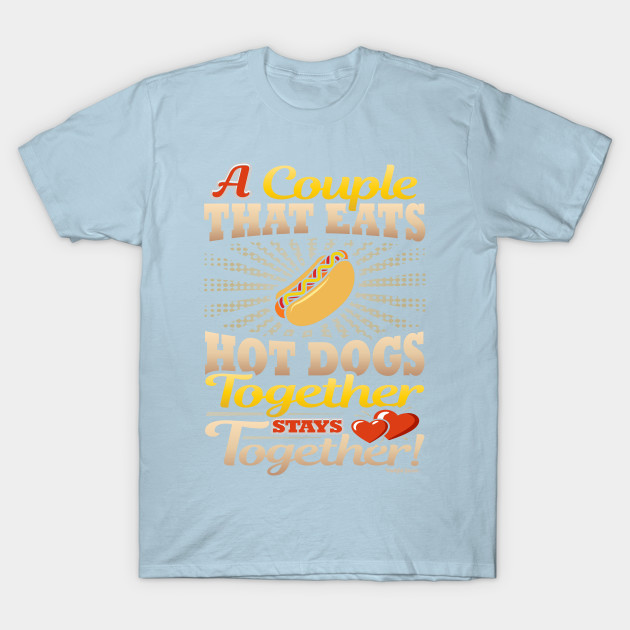 Disover A Couple That Eats Hot Dogs Together Stays Together - Hot Dog Lover - T-Shirt