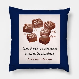 Fernando Pessoa quote : Look, there's no metaphysics on earth like chocolates. Pillow