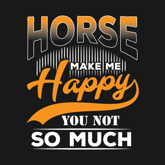 Horse makes me happy not you so much by JJDESIGN520