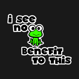 nooo benefit frog T-Shirt