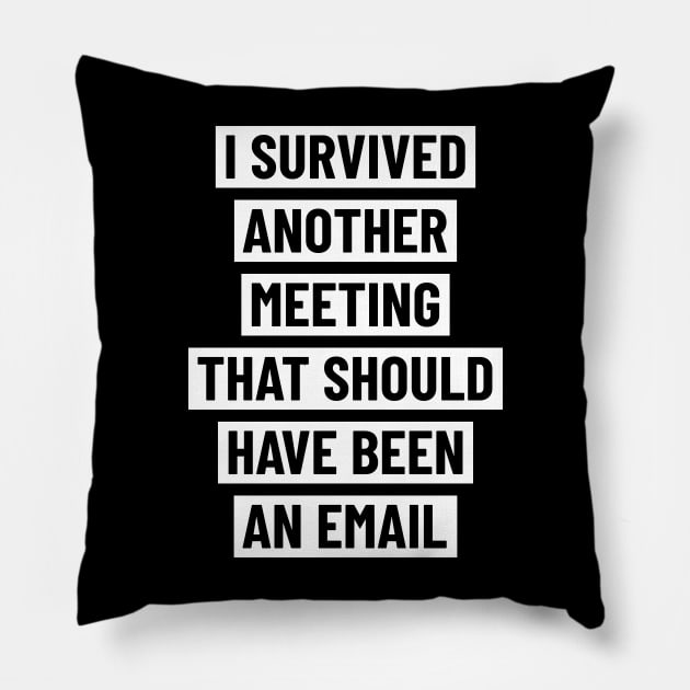 I survived another meeting that should have been an email Pillow by ShirtBricks