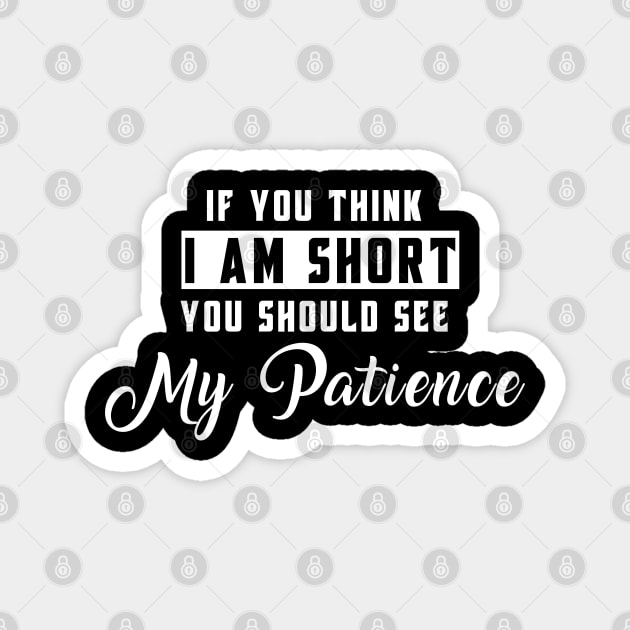 If You Think I'm Short You Should See My Patience Magnet by Felix Rivera